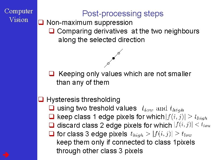 Computer Post-processing steps Vision q Non-maximum suppression q Comparing derivatives at the two neighbours