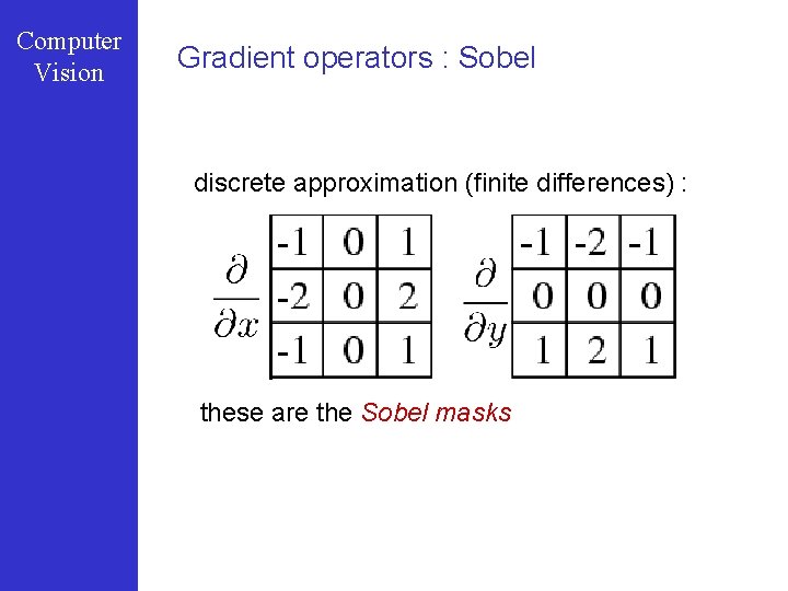 Computer Vision Gradient operators : Sobel discrete approximation (finite differences) : these are the