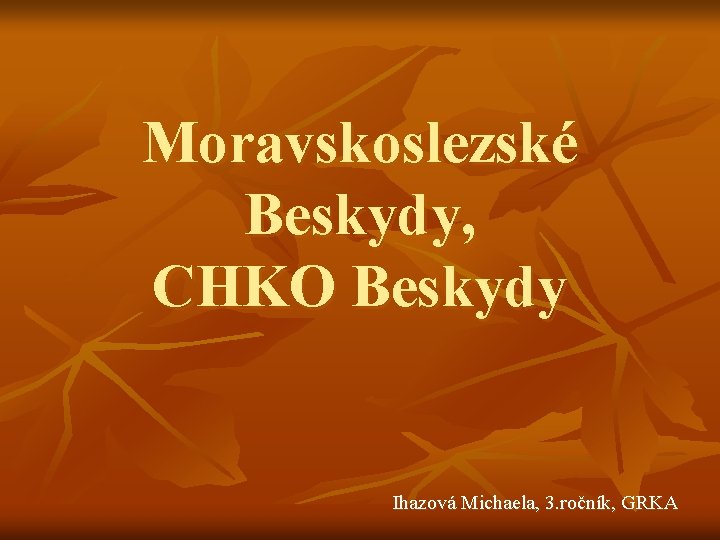 Moravskoslezské Beskydy, CHKO Beskydy Ihazová Michaela, 3. ročník, GRKA 