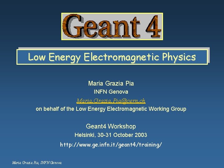 Low Energy Electromagnetic Physics Maria Grazia Pia INFN Genova Maria. Grazia. Pia@cern. ch on