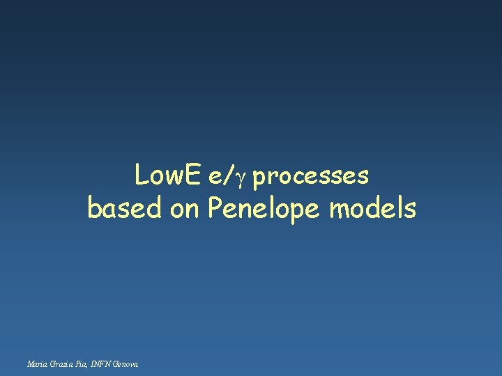 Low. E e/g processes based on Penelope models Maria Grazia Pia, INFN Genova 