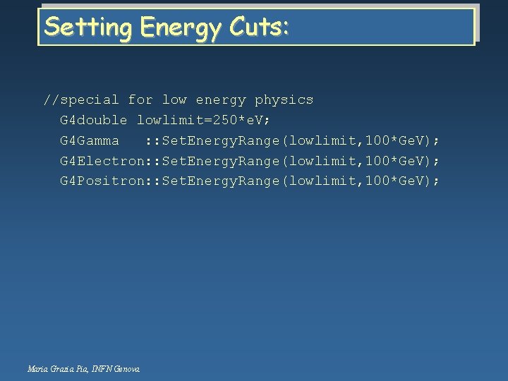 Setting Energy Cuts: //special for low energy physics G 4 double lowlimit=250*e. V; G