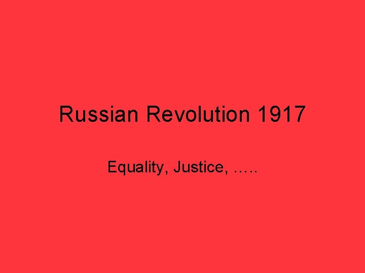 Russian Revolution 1917 Equality, Justice, …. . 