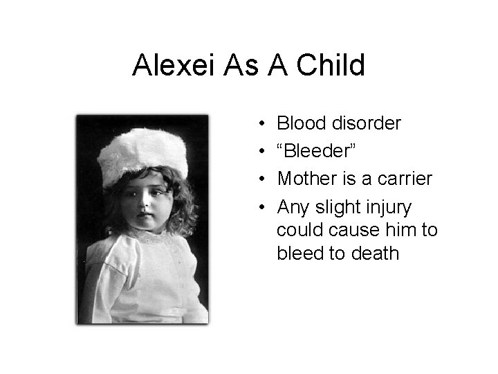 Alexei As A Child • • Blood disorder “Bleeder” Mother is a carrier Any