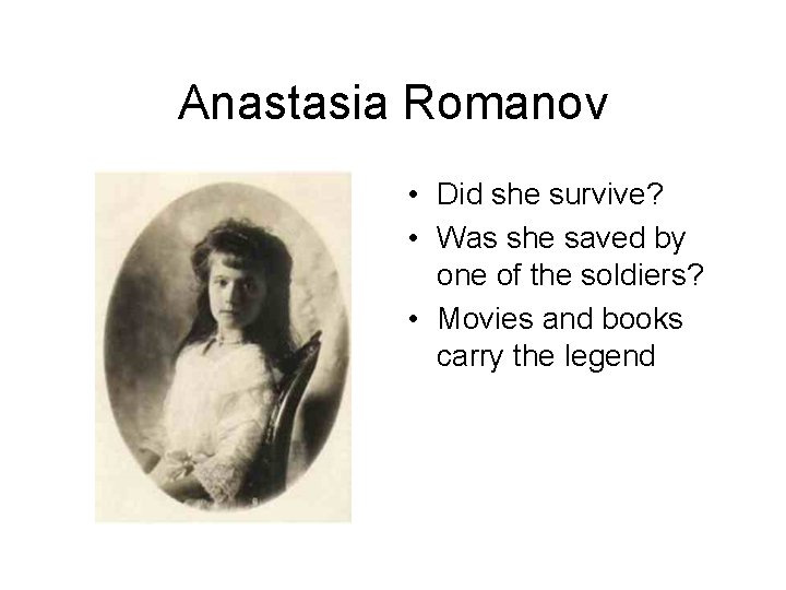 Anastasia Romanov • Did she survive? • Was she saved by one of the