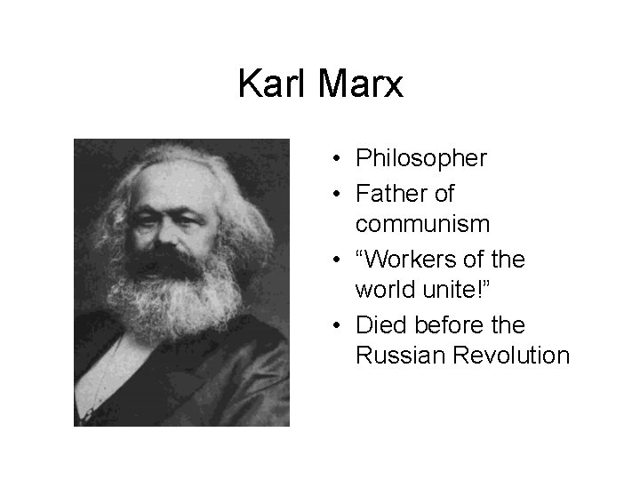 Karl Marx • Philosopher • Father of communism • “Workers of the world unite!”