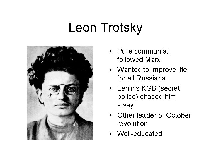 Leon Trotsky • Pure communist; followed Marx • Wanted to improve life for all