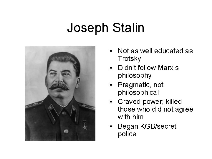 Joseph Stalin • Not as well educated as Trotsky • Didn’t follow Marx’s philosophy