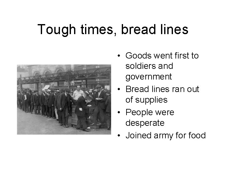 Tough times, bread lines • Goods went first to soldiers and government • Bread