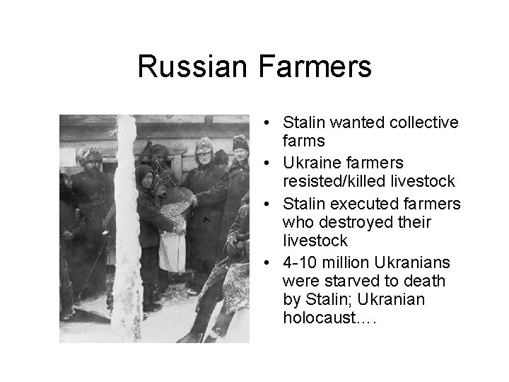 Russian Farmers • Stalin wanted collective farms • Ukraine farmers resisted/killed livestock • Stalin Russian Farmers • Stalin wanted collective farms • Ukraine farmers resisted/killed livestock • Stalin