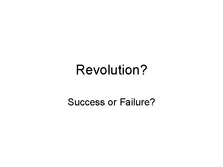 Revolution? Success or Failure? 