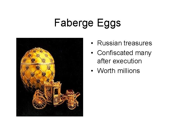 Faberge Eggs • Russian treasures • Confiscated many after execution • Worth millions 