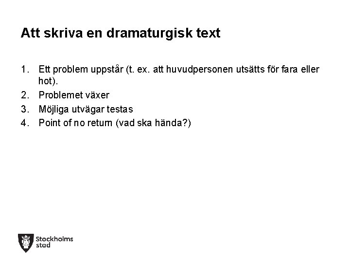 Att skriva en dramaturgisk text 1. Ett problem uppstår (t. ex. att huvudpersonen utsätts Att skriva en dramaturgisk text 1. Ett problem uppstår (t. ex. att huvudpersonen utsätts