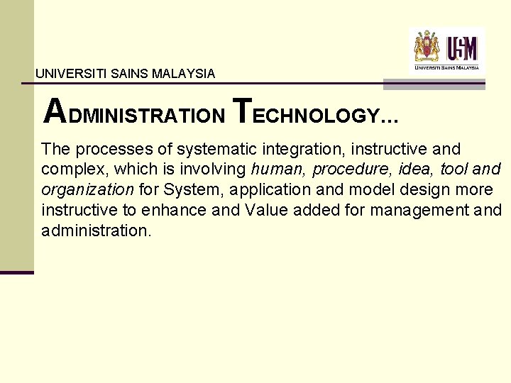 UNIVERSITI SAINS MALAYSIA ADMINISTRATION TECHNOLOGY… The processes of systematic integration, instructive and complex, which UNIVERSITI SAINS MALAYSIA ADMINISTRATION TECHNOLOGY… The processes of systematic integration, instructive and complex, which