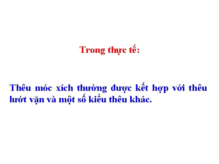 Trong thực tế: Thêu móc xích thường được kết hợp với thêu lướt vặn