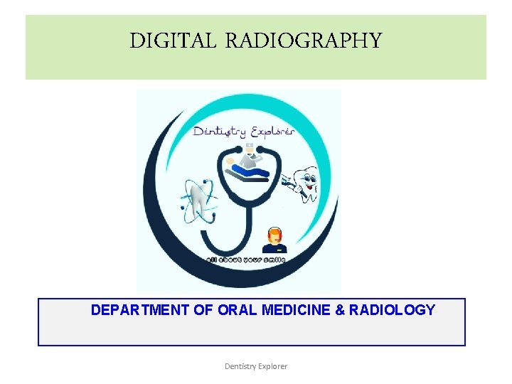 DIGITAL RADIOGRAPHY DEPARTMENT OF ORAL MEDICINE & RADIOLOGY Dentistry Explorer 