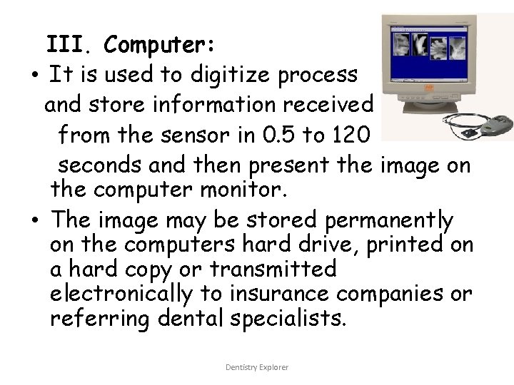 III. Computer: • It is used to digitize process and store information received from