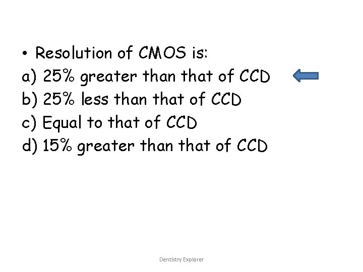  • Resolution of CMOS is: a) 25% greater than that of CCD b)