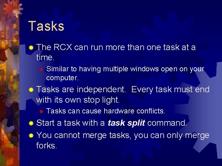 Tasks ® The RCX can run more than one task at a time. ®