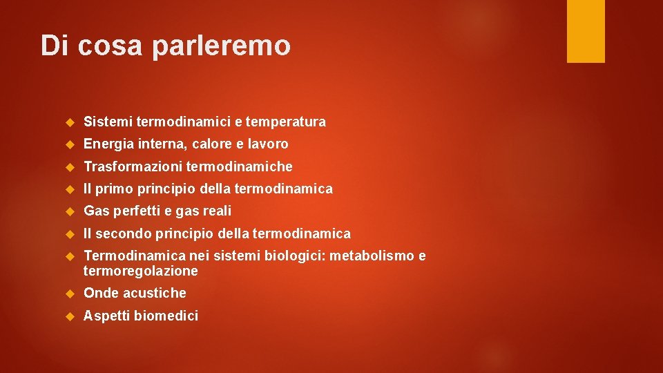 Di cosa parleremo Sistemi termodinamici e temperatura Energia interna, calore e lavoro Trasformazioni termodinamiche
