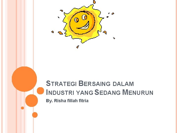STRATEGI BERSAING DALAM INDUSTRI YANG SEDANG MENURUN By. Risha fillah fitria 