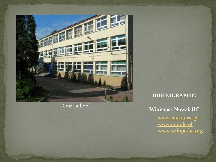 BIBLIOGRAPHY: Our school Winicjusz Nowak IIC www. miasteria. pl www. google. pl www. wikipedia.
