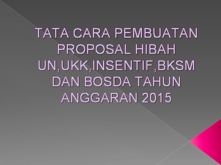 TATA CARA PEMBUATAN PROPOSAL HIBAH UN, UKK, INSENTIF, BKSM DAN BOSDA TAHUN ANGGARAN 2015