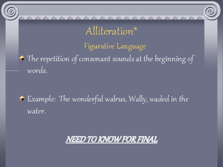 Alliteration* Figurative Language The repetition of consonant sounds at the beginning of words. Example: