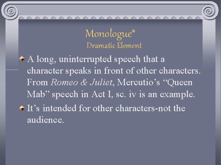 Monologue* Dramatic Element A long, uninterrupted speech that a character speaks in front of