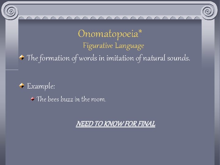 Onomatopoeia* Figurative Language The formation of words in imitation of natural sounds. Example: The