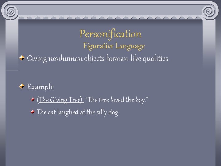 Personification Figurative Language Giving nonhuman objects human-like qualities Example (The Giving Tree) “The tree