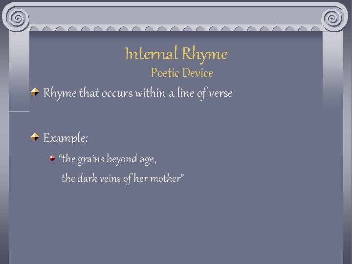 Internal Rhyme Poetic Device Rhyme that occurs within a line of verse Example: “the