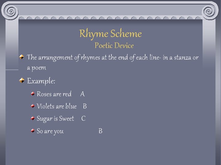 Rhyme Scheme Poetic Device The arrangement of rhymes at the end of each line-