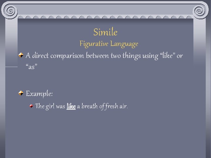 Simile Figurative Language A direct comparison between two things using “like” or “as” Example: