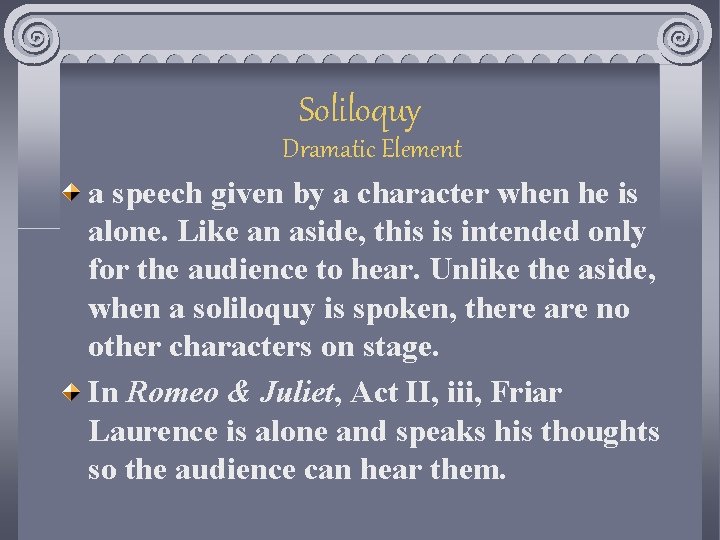 Soliloquy Dramatic Element a speech given by a character when he is alone. Like