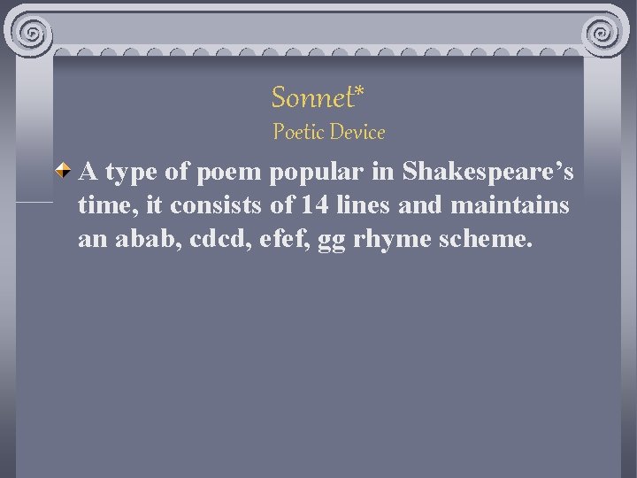 Sonnet* Poetic Device A type of poem popular in Shakespeare’s time, it consists of