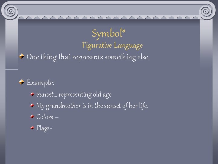 Symbol* Figurative Language One thing that represents something else. Example: Sunset…. representing old age