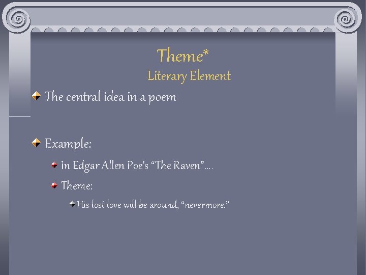 Theme* Literary Element The central idea in a poem Example: In Edgar Allen Poe’s