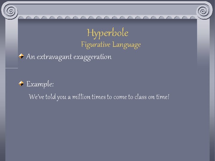 Hyperbole Figurative Language An extravagant exaggeration Example: We’ve told you a million times to