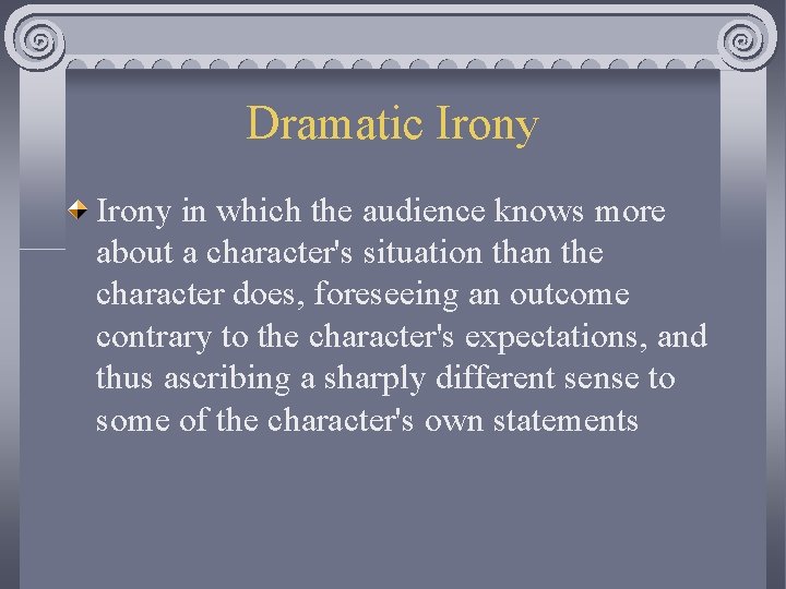 Dramatic Irony in which the audience knows more about a character's situation than the