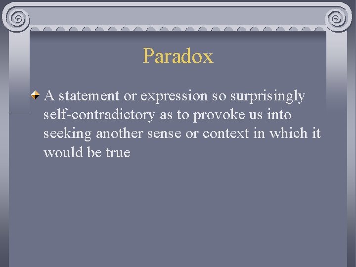 Paradox A statement or expression so surprisingly self-contradictory as to provoke us into seeking