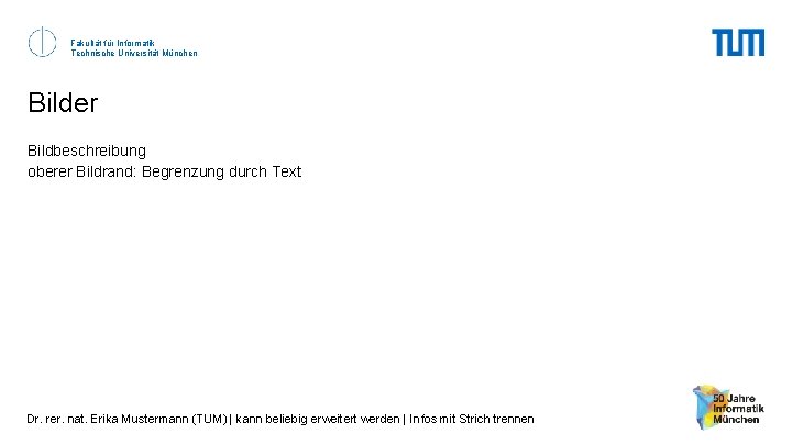 Fakultät für Informatik Technische Universität München Bilder Bildbeschreibung oberer Bildrand: Begrenzung durch Text Dr.