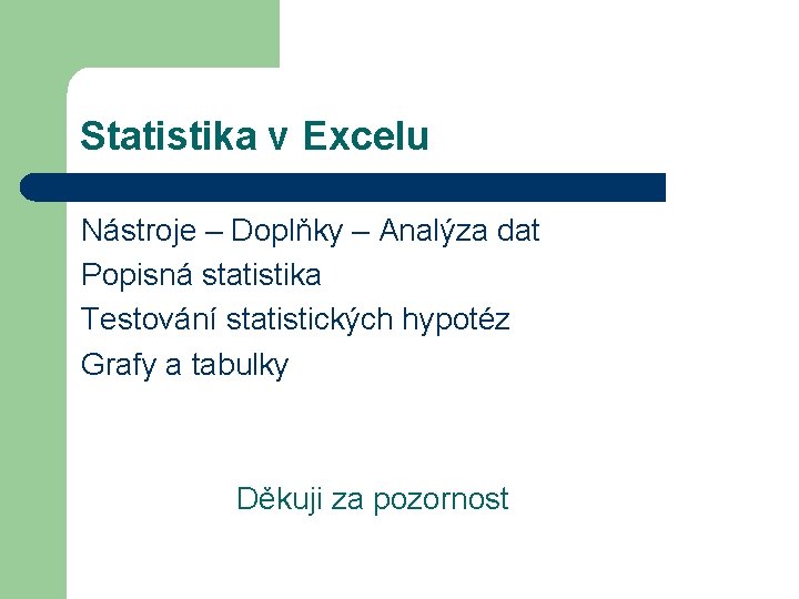 Statistika v Excelu Nástroje – Doplňky – Analýza dat Popisná statistika Testování statistických hypotéz
