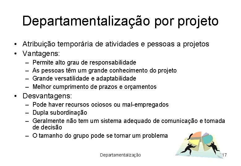Departamentalização por projeto • Atribuição temporária de atividades e pessoas a projetos • Vantagens: