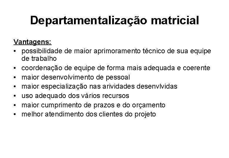 Departamentalização matricial Vantagens: • possibilidade de maior aprimoramento técnico de sua equipe de trabalho
