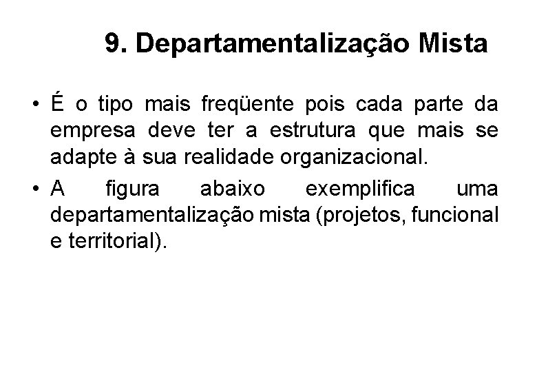 9. Departamentalização Mista • É o tipo mais freqüente pois cada parte da empresa