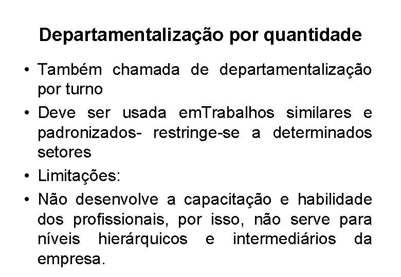 Departamentalização por quantidade • Também chamada de departamentalização por turno • Deve ser usada