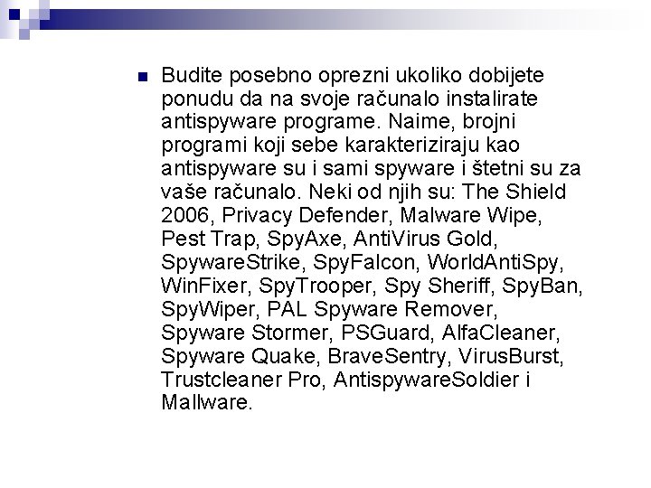n Budite posebno oprezni ukoliko dobijete ponudu da na svoje računalo instalirate antispyware programe. n Budite posebno oprezni ukoliko dobijete ponudu da na svoje računalo instalirate antispyware programe.