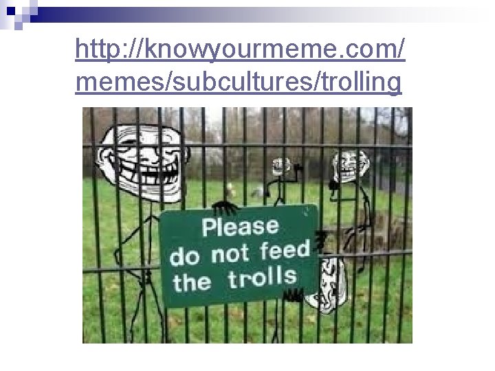 http: //knowyourmeme. com/ memes/subcultures/trolling http: //knowyourmeme. com/ memes/subcultures/trolling