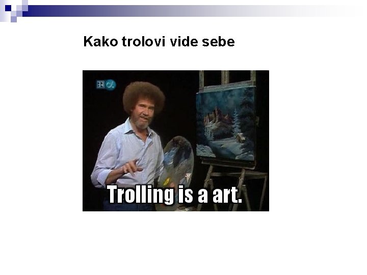Kako trolovi vide sebe Kako trolovi vide sebe